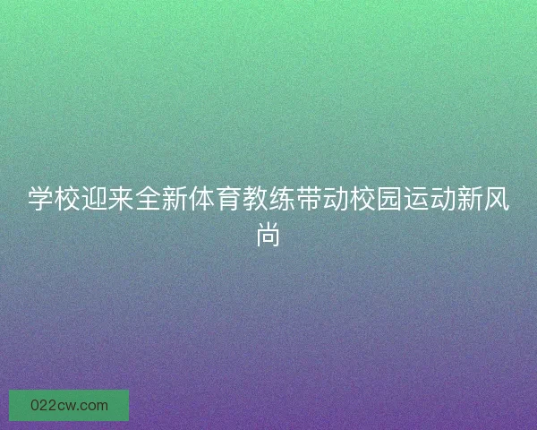学校迎来全新体育教练带动校园运动新风尚