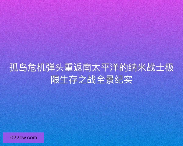 孤岛危机弹头重返南太平洋的纳米战士极限生存之战全景纪实