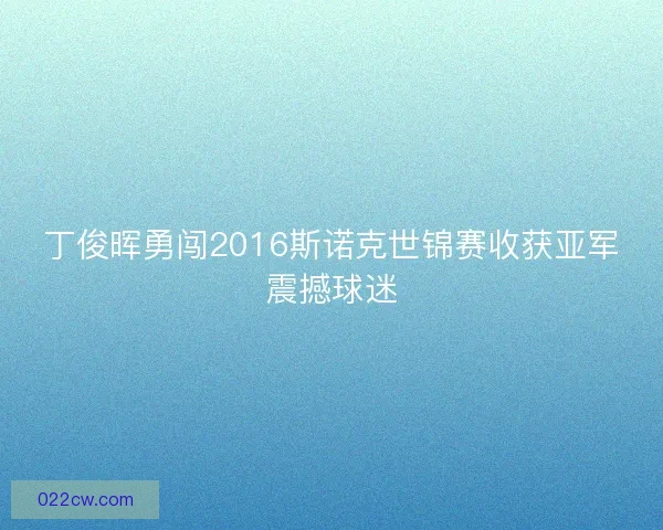 丁俊晖勇闯2016斯诺克世锦赛收获亚军震撼球迷